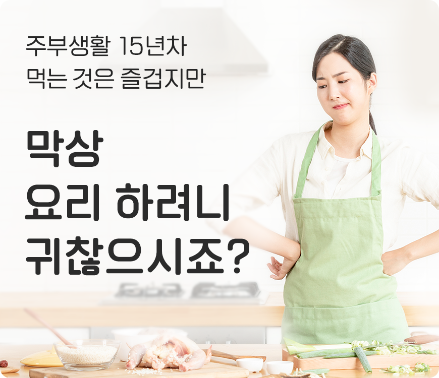 주부생활 15년차 먹는 것은 즐겁지만 막상 요리 하려니 귀찮으시죠?